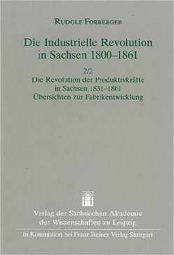 Die Industrielle Revolution in Sachsen 1800-1861 / Die industrielle Revolution in Sachsen 1800-1861. Band 2. Zweiter Halbband: von Forberger,  Rudolf, Forberger,  Ursula