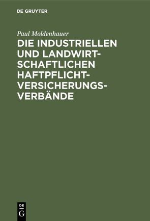 Die industriellen und landwirtschaftlichen Haftpflichtversicherungsverbände von Moldenhauer,  Paul