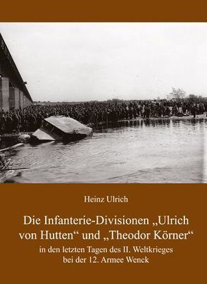 Die Infanterie-Divisionen »Ulrich von Hutten« und »Theodor Körner« von Ulrich,  Heinz