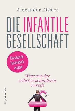 Die infantile Gesellschaft – Wege aus der selbstverschuldeten Unreife – AKTUALISIERTE TASCHENBUCHAUSGABE von Kissler,  Alexander