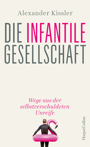 Die infantile Gesellschaft – Wege aus der selbstverschuldeten Unreife von Kissler,  Alexander