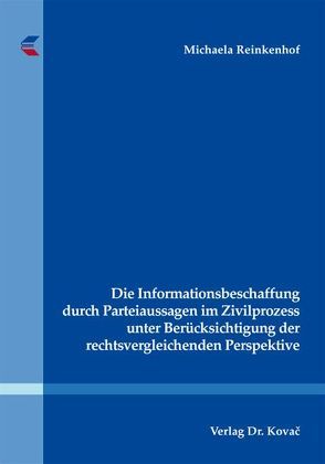 Die Informationsbeschaffung durch Parteiaussagen im Zivilprozess unter Berücksichtigung der rechtsvergleichenden Perspektive von Reinkenhof,  Michaela