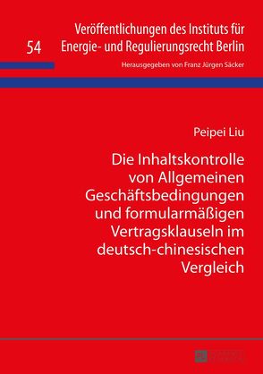 Die Inhaltskontrolle von Allgemeinen Geschäftsbedingungen und formularmäßigen Vertragsklauseln im deutsch-chinesischen Vergleich von Liu,  Peipei