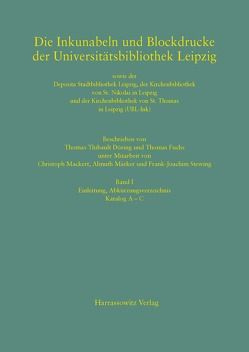 Die Inkunabeln und Blockdrucke der Universitätsbibliothek Leipzig sowie der Deposita Stadtbibliothek Leipzig, der Kirchenbibliothek von St. Nikolai in Leipzig und der Kirchenbibliothek von St. Thomas in Leipzig (UBL-Ink) von Döring,  Thomas Thibault, Fuchs,  Thomas