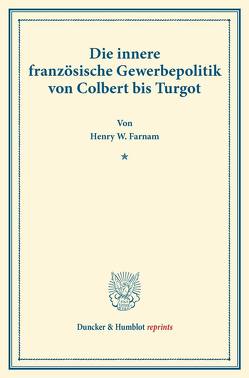 Die innere französische Gewerbepolitik von Colbert bis Turgot. von Farnam,  Henry W.