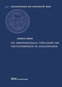 Die innerprozessuale Präklusion von Parteivorbringen im Zivilverfahren von Annerl,  Andrew