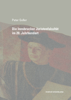 Die Innsbrucker Juristenfakultät im 20. Jahrhundert von Goller,  Peter