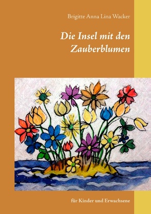 Die Insel mit den Zauberblumen von Wacker,  Brigitte Anna Lina