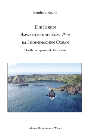 Die Inseln Amsterdam und Saint Paul im Südindischen Ozean von Krauth,  Bernhard, Marie,  Bruno