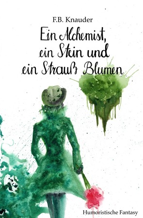 Die Inseln / Ein Alchemist, ein Stein und ein Strauß Blumen von Knauder,  F.B.