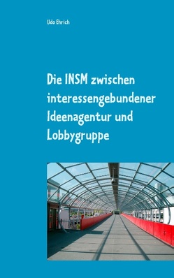 Die INSM zwischen interessengebundener Ideenagentur und Lobbygruppe von Ehrich,  Udo