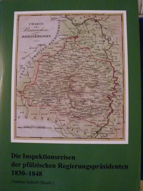 Die Inspektionsreisen der pfälzischen Regierungspräsidenten 1830-1848 von Imhoff,  Andreas, Stiftung zur Förderung pfälzischer Geschichtsforschung,  Neustadt an der Weinstraße