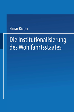 Die Institutionalisierung des Wohlfahrtsstaates von Rieger,  Elmar