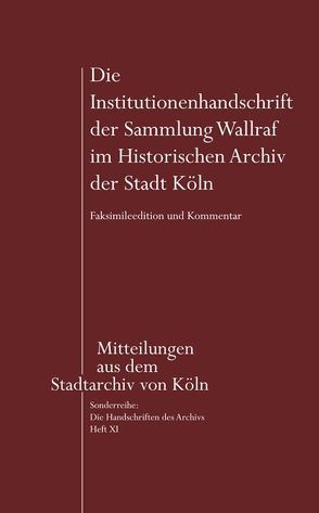 Die Institutionenhandschrift der Sammlung Wallraf im Historischen Archiv der Stadt Köln von Avenarius,  Martin