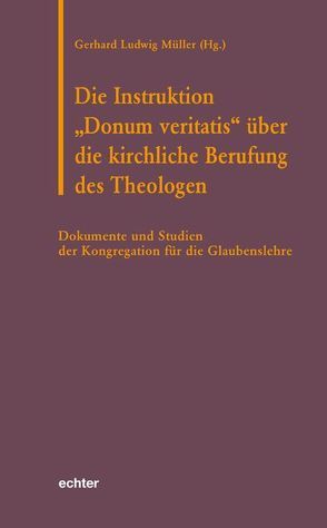 Die Instruktion „Donum veritatis“ über die kirchliche Berufung des Theologen von Müller,  Gerhard Ludwig, Ratzinger,  Josef