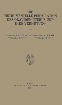 Die Instrumentelle Perforation des Graviden Uterus und Ihre Verhütung von Katz,  H., Peham,  Heinrich von