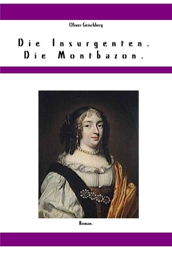 Die Insurgenten. / Die Insurgenten. Die Montbazon. von Geischberg,  Oliver