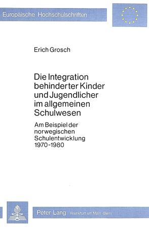 Die Integration behinderter Kinder und Jugendlicher im allgemeinen Schulwesen von Grosch,  Erich