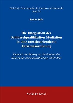 Die Integration der Schlüsselqualifikation Mediation in eine anwaltsorientierte Juristenausbildung von Süße,  Sascha