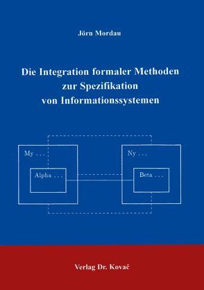 Die Integration formaler Methoden zur Spezifikation von Informationssystemen von Mordau,  Jörn