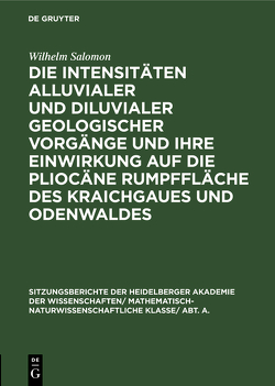 Die Intensitäten alluvialer und diluvialer geologischer Vorgänge und ihre Einwirkung auf die pliocäne Rumpffläche des Kraichgaues und Odenwaldes von Salomon,  Wilhelm