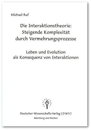 Die Interaktionstheorie: Steigende Komplexität durch Vermehrungsprozesse von Ruf,  Michael