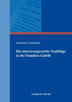 Die interessengerechte Nachfolge in der Familien-GmbH von Löcherbach,  Sebastian