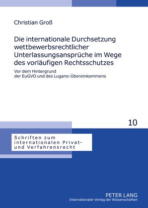 Die internationale Durchsetzung wettbewerbsrechtlicher Unterlassungsansprüche im Wege des vorläufigen Rechtsschutzes von Groß,  Christian