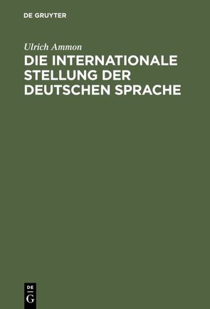 Die internationale Stellung der deutschen Sprache von Ammon,  Ulrich