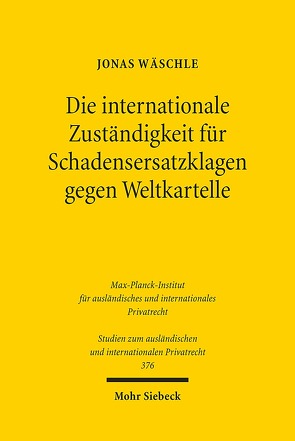 Die internationale Zuständigkeit für Schadensersatzklagen gegen Weltkartelle von Wäschle,  Jonas