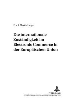 Die internationale Zuständigkeit im Electronic Commerce in der Europäischen Union von Herget,  Frank Martin