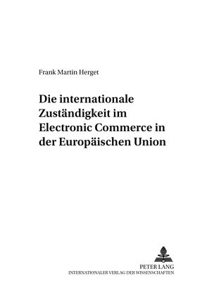 Die internationale Zuständigkeit im Electronic Commerce in der Europäischen Union von Herget,  Frank Martin