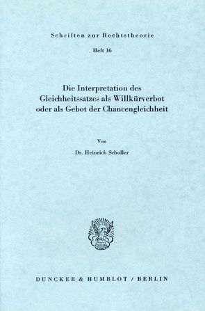 Die Interpretation des Gleichheitssatzes als Willkürverbot oder als Gebot der Chancengleichheit. von Scholler,  Heinrich