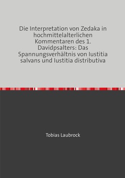 Die Interpretation von Zedaka in hochmittelalterlichen Kommentaren des 1.Davidpsalters: Das Spannungsverhältnis von Iustitia salvans und Iustitia distributiva von Laubrock,  Tobias