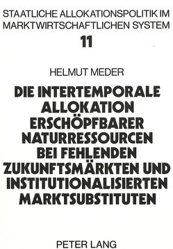 Die intertemporale Allokation erschöpfbarer Naturressourcen bei fehlenden Zukunftsmärkten und institutionalisierten Marktsubstituten von Meder,  Helmut