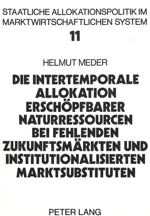 Die intertemporale Allokation erschöpfbarer Naturressourcen bei fehlenden Zukunftsmärkten und institutionalisierten Marktsubstituten von Meder,  Helmut