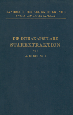 Die Intrakapsulare Starextraktion von Axenfeld,  Th., Elsching,  A., Elschnig,  A.