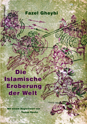 Die Islamische Eroberung der Welt von Gheybi,  Fazel, Spahn,  Tomas