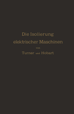 Die Isolierung elektrischer Maschinen von Hobart,  H.M., Königslöw,  A. von, Krause,  R, Turner,  H.W.