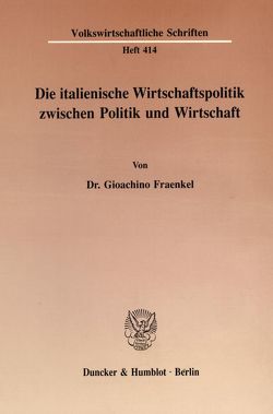 Die italienische Wirtschaftspolitik zwischen Politik und Wirtschaft. von Fraenkel,  Gioachino