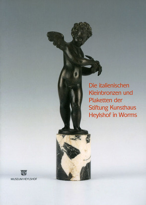 Die italienischen Kleinbronzen und Plaketten der Stiftung Kunsthaus Heylshof in Worms von Krahn,  Volker, Satzinger,  Georg