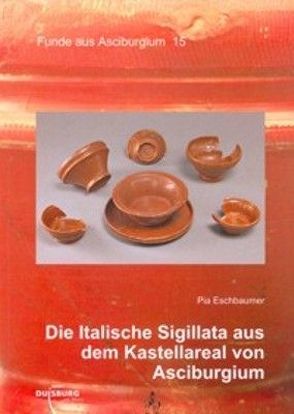 Die Italische Sigillata aus dem Kastellareal von Asciburgium von Eschbaumer,  Pia