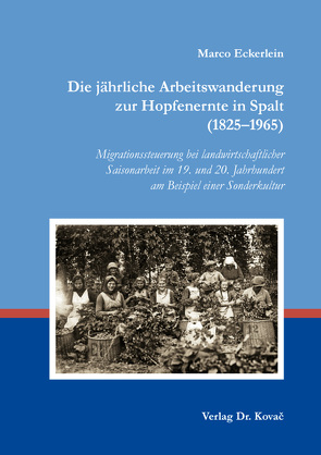 Die jährliche Arbeitswanderung zur Hopfenernte in Spalt (1825–1965) von Eckerlein,  Marco