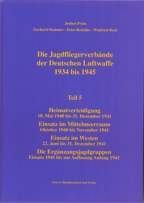 Die Jagdfliegerverbände der Deutschen Luftwaffe 1934 bis 1945 / Die Jagdfliegerverbände der Deutschen Luftwaffe 1934 bis 1945 Teil 5 von Bock,  Winfried, Prien,  Jochen, Rodeike,  Peter, Stemmer,  Gerhard