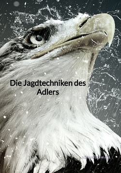 Die Jagdtechniken des Adlers von Sommer,  Sophie