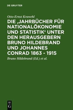 Die ‚Jahrbücher für Nationalökonomie und Statistik‘ unter den Herausgebern Bruno Hildebrand und Johannes Conrad 1863 – 1915 von Conrad,  Johannes, Hildebrand,  Bruno, Krawehl,  Otto-Ernst