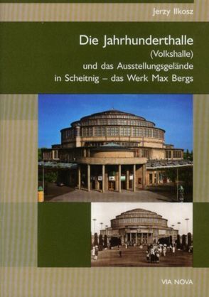 Die Jahrhunderthalle in Breslau und das Ausstellungsgelände in Scheitnig – das Werk Max Bergs von Ilkosz,  J