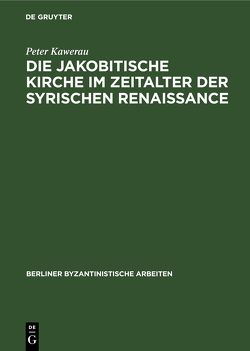 Die jakobitische Kirche im Zeitalter der syrischen Renaissance von Kawerau,  Peter