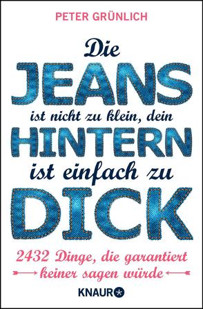 Die Jeans ist nicht zu klein, dein Hintern ist einfach zu dick von Grünlich,  Peter