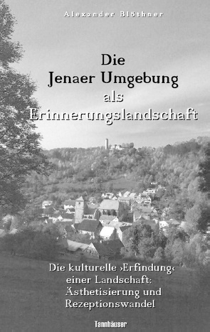 Die Jenaer Umgebung als Erinnerungslandschaft von Blöthner,  Alexander